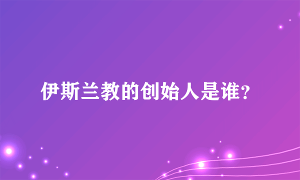 伊斯兰教的创始人是谁？