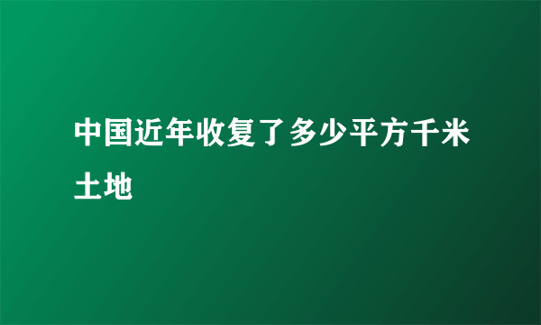 中国近年收复了多少平方千米土地