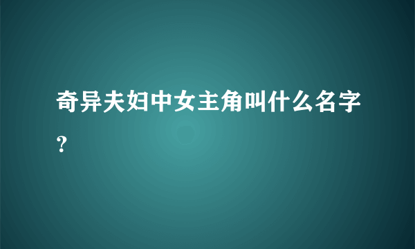 奇异夫妇中女主角叫什么名字？