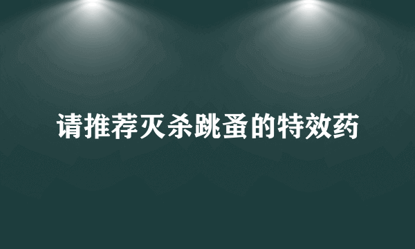 请推荐灭杀跳蚤的特效药