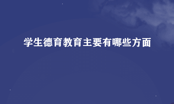 学生德育教育主要有哪些方面