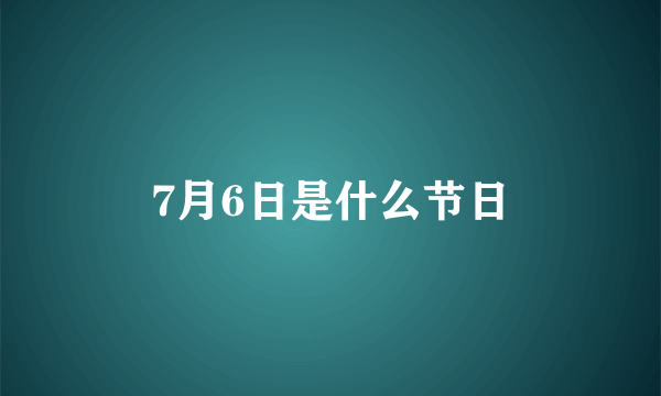 7月6日是什么节日