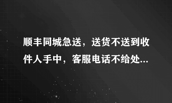 顺丰同城急送，送货不送到收件人手中，客服电话不给处理问题，整体服务感受都特别差；你们用过么？