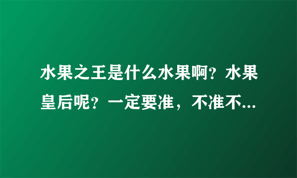 水果之王是什么水果啊？水果皇后呢？一定要准，不准不给你财富值了。。