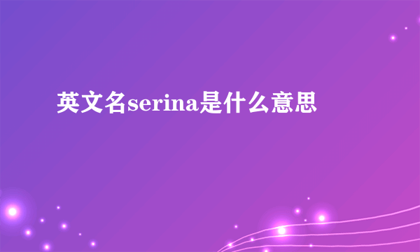 英文名serina是什么意思