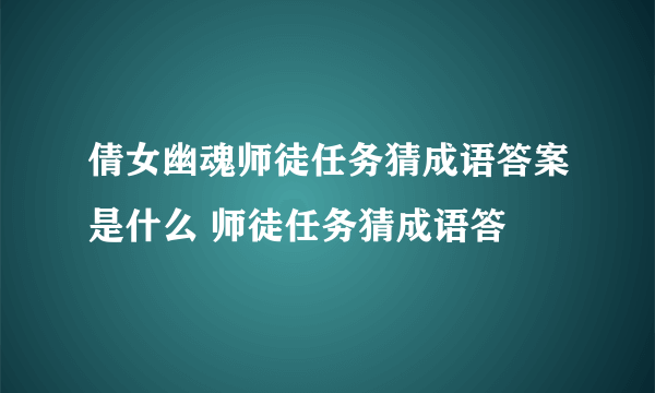 倩女幽魂师徒任务猜成语答案是什么 师徒任务猜成语答