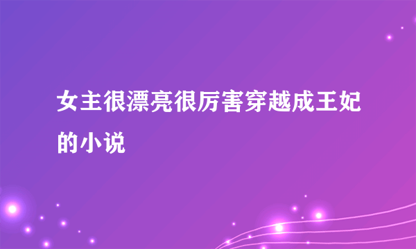 女主很漂亮很厉害穿越成王妃的小说