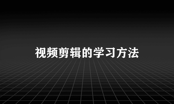 视频剪辑的学习方法