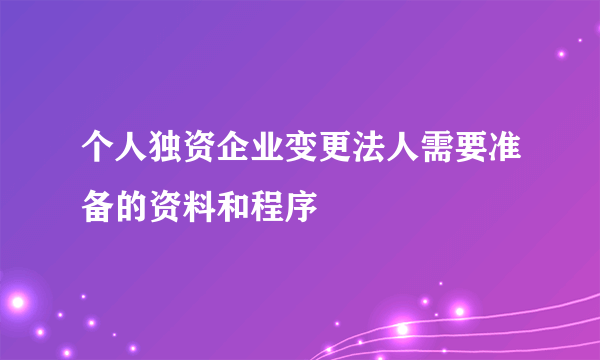 个人独资企业变更法人需要准备的资料和程序