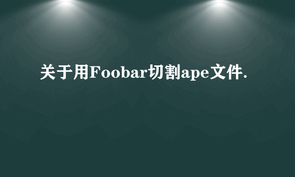 关于用Foobar切割ape文件.