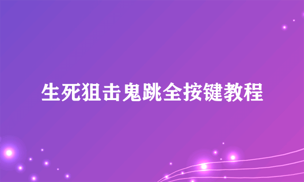 生死狙击鬼跳全按键教程