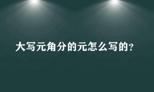 大写元角分的元怎么写的？