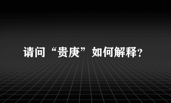 请问“贵庚”如何解释？