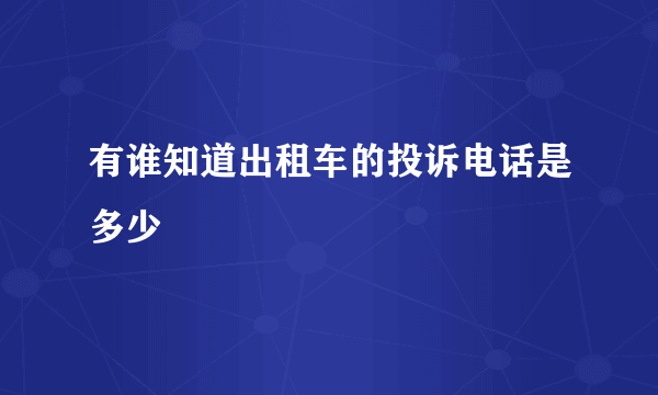 有谁知道出租车的投诉电话是多少