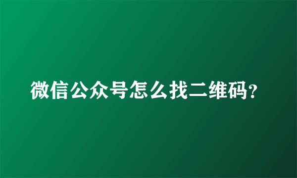 微信公众号怎么找二维码？