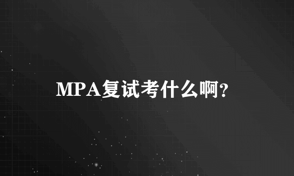 MPA复试考什么啊？