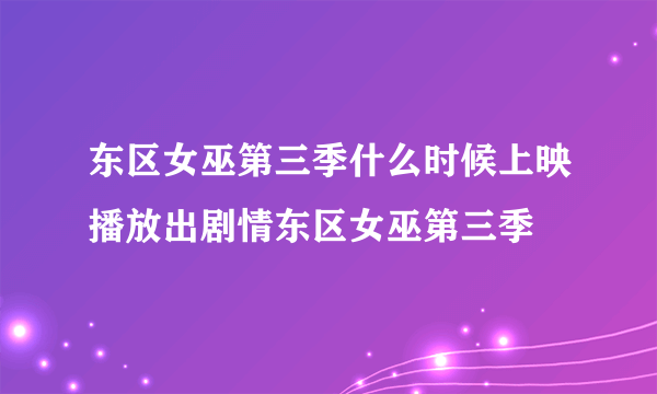 东区女巫第三季什么时候上映播放出剧情东区女巫第三季