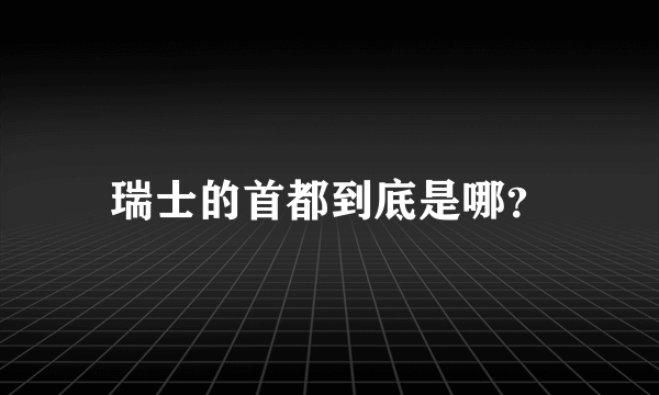 瑞士的首都到底是哪？