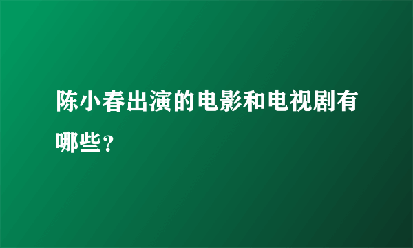 陈小春出演的电影和电视剧有哪些？