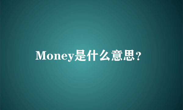 Money是什么意思？