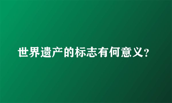 世界遗产的标志有何意义？