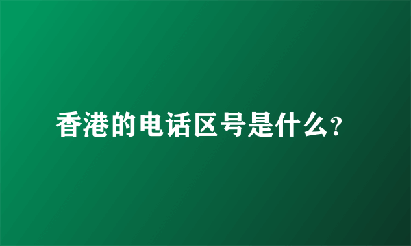 香港的电话区号是什么？