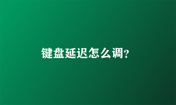 键盘延迟怎么调？