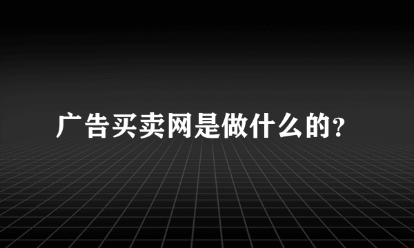 广告买卖网是做什么的？