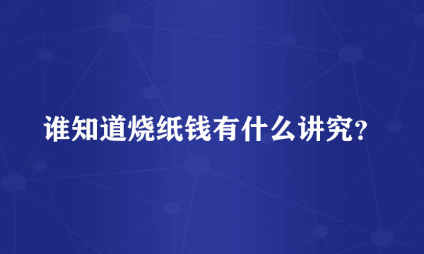 谁知道烧纸钱有什么讲究？