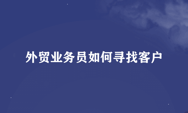 外贸业务员如何寻找客户