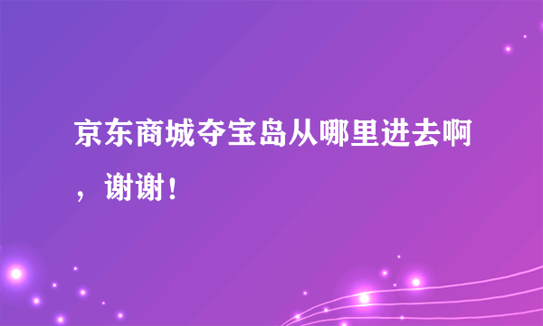 京东商城夺宝岛从哪里进去啊，谢谢！