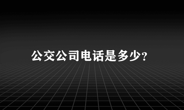 公交公司电话是多少？