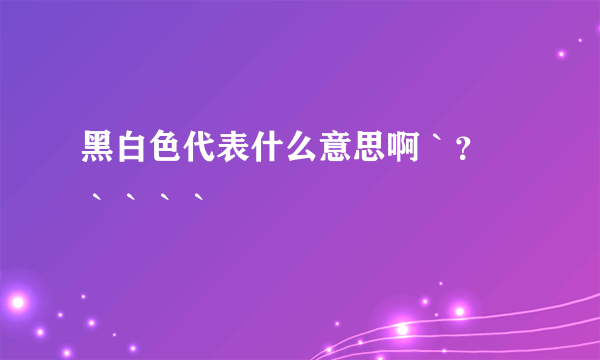 黑白色代表什么意思啊｀？　｀｀｀｀