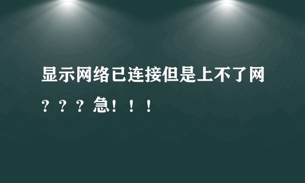 显示网络已连接但是上不了网？？？急！！！