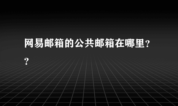 网易邮箱的公共邮箱在哪里？？