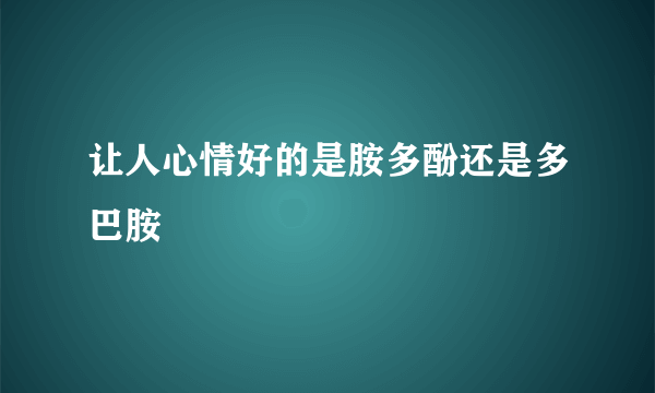 让人心情好的是胺多酚还是多巴胺