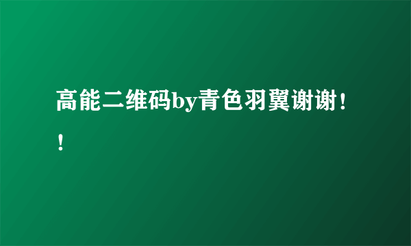 高能二维码by青色羽翼谢谢！！