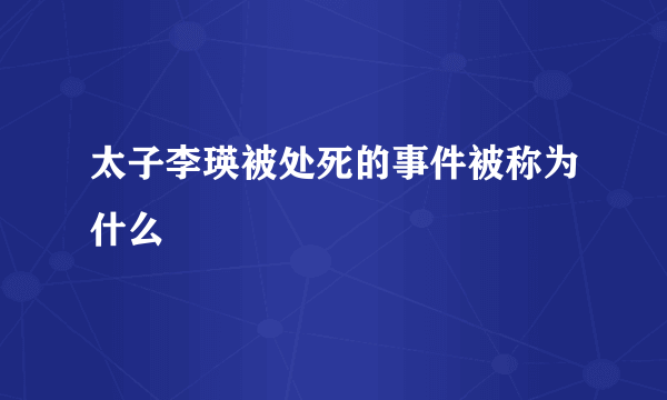 太子李瑛被处死的事件被称为什么