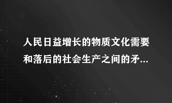 人民日益增长的物质文化需要和落后的社会生产之间的矛盾是什么？