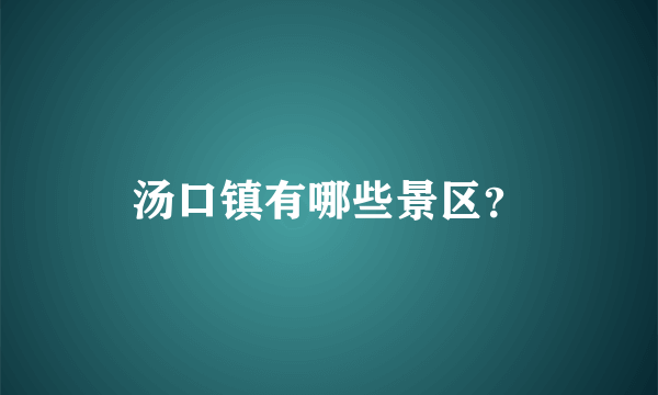 汤口镇有哪些景区？