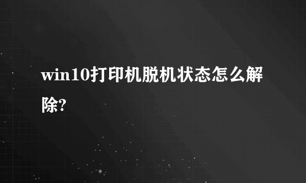 win10打印机脱机状态怎么解除?