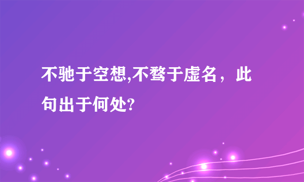 不驰于空想,不骛于虚名，此句出于何处?