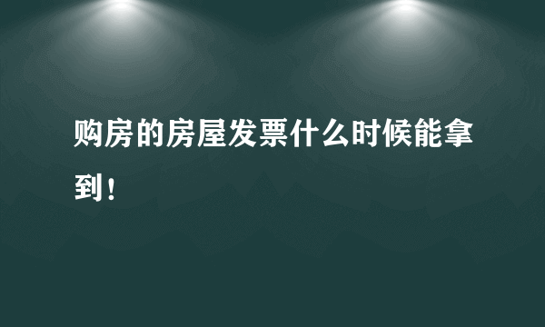 购房的房屋发票什么时候能拿到！