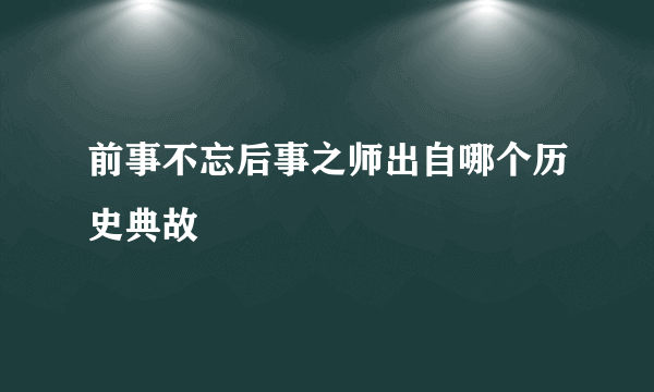 前事不忘后事之师出自哪个历史典故