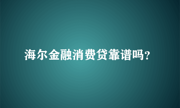 海尔金融消费贷靠谱吗？