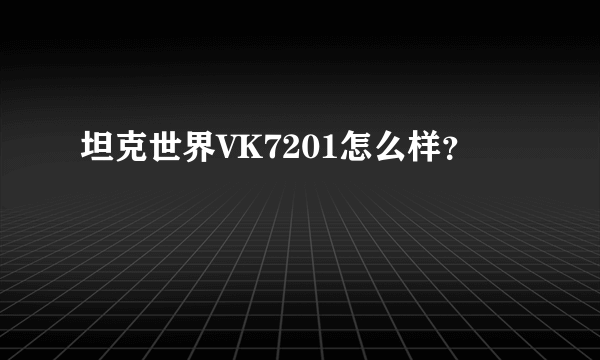 坦克世界VK7201怎么样？