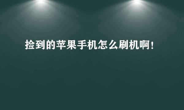 捡到的苹果手机怎么刷机啊！