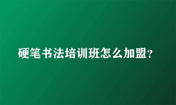 硬笔书法培训班怎么加盟？