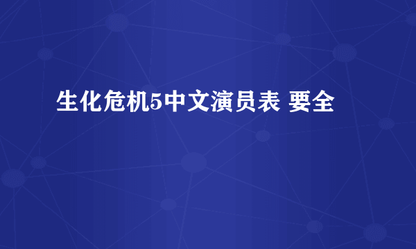 生化危机5中文演员表 要全