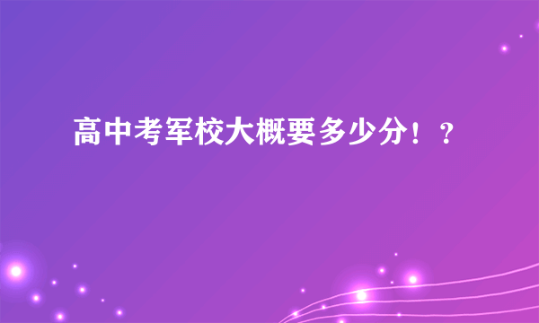 高中考军校大概要多少分！？